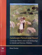 Landscape Plotted and Pieced: Landscape History and Local Archaeology in Fyfield and Overton, Wiltshire