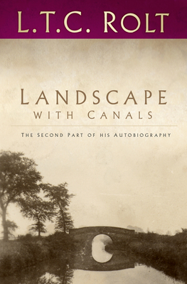 Landscape with Canals: The Second Part of his Autobiography - Rolt, L T C