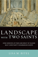 Landscape with Two Saints: How Genovefa of Paris and Brigit of Kildare Built Christianity in Barbarian Europe