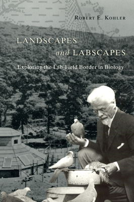 Landscapes and Labscapes: Exploring the Lab-Field Border in Biology - Kohler, Robert E