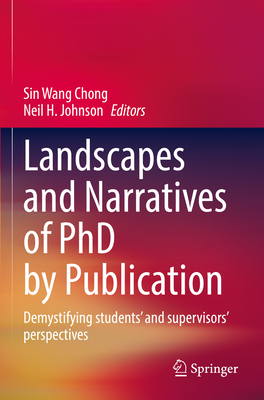 Landscapes and Narratives of PhD by Publication: Demystifying students' and supervisors' perspectives - Chong, Sin Wang (Editor), and Johnson, Neil (Editor)