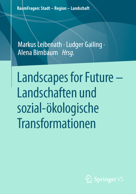 Landscapes for Future - Landschaften und sozial-kologische Transformationen - Leibenath, Markus (Editor), and Gailing, Ludger (Editor), and Birnbaum, Alena (Editor)