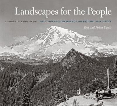 Landscapes for the People: George Alexander Grant, First Chief Photographer of the National Park Service - Davis, Ren, and Davis, Helen, and Davis, Timothy (Foreword by)