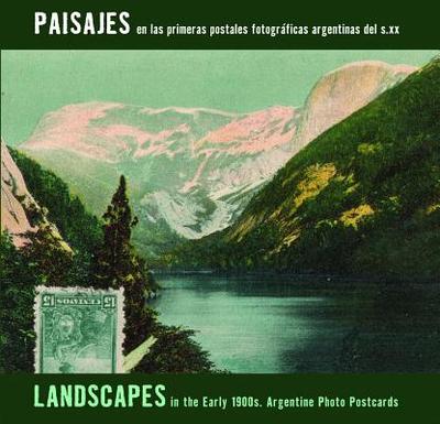 Landscapes in the Early 1900s: Argentine Photo Postcards: Paisajes En Las Primeras Postales Fotogrficas Argentinas del S.XX - Masotta, Carlos Eduardo