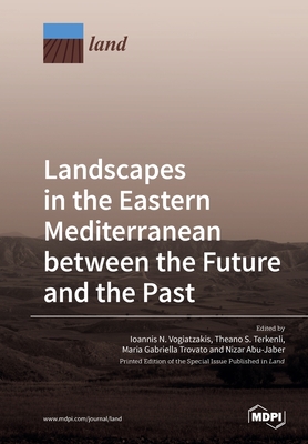 Landscapes in the Eastern Mediterranean between the Future and the Past - Vogiatzakis, Ioannis N (Guest editor), and Terkenli, Theano S (Guest editor), and Trovato, Maria Gabriella (Guest editor)