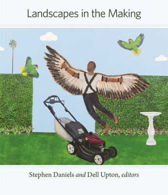 Landscapes in the Making - Daniels, Stephen (Editor), and Upton, Dell (Editor)