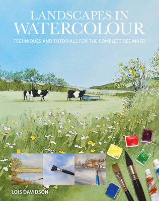 Landscapes in Watercolour: Techniques and Tutorials for the Complete Beginner - Davidson, Lois