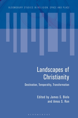 Landscapes of Christianity: Destination, Temporality, Transformation - Bielo, James S (Editor), and Tremlett, Paul-Franois (Editor), and Ron, Amos S (Editor)