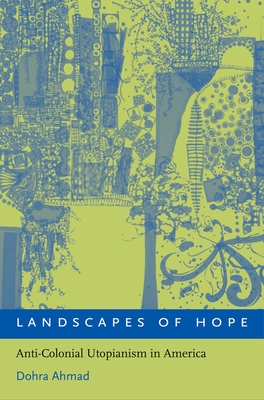 Landscapes of Hope: Anti-Colonial Utopianism in America - Ahmad, Dohra