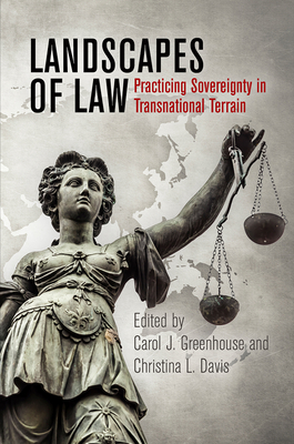 Landscapes of Law: Practicing Sovereignty in Transnational Terrain - Greenhouse, Carol J, Professor (Editor), and Davis, Christina L, Professor (Editor)