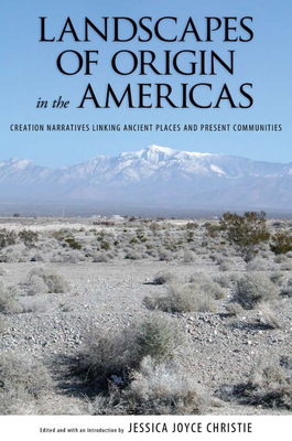 Landscapes of Origin in the Americas: Creation Narratives Linking Ancient Places and Present Communities - Christie, Jessica Joyce, Dr. (Editor), and Christie, Jessica Joyce, Dr. (Introduction by), and Paxton, Merideth...