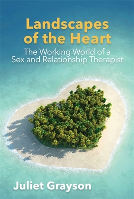Landscapes of the Heart: The Working World of a Sex and Relationship Therapist - Grayson, Juliet