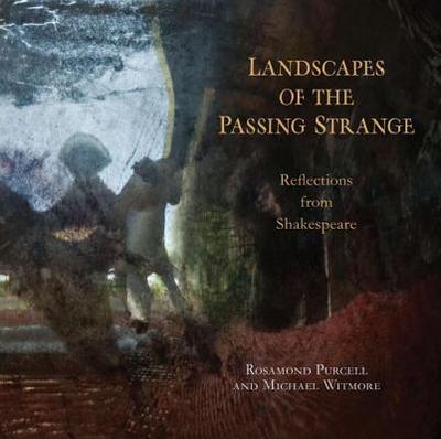 Landscapes of the Passing Strange: Reflections from Shakespeare - Purcell, Rosamond, and Witmore, Michael