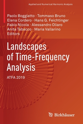 Landscapes of Time-Frequency Analysis: ATFA 2019 - Boggiatto, Paolo (Editor), and Bruno, Tommaso (Editor), and Cordero, Elena (Editor)