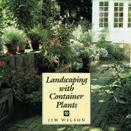 Landscaping with Container Plants - Wilson, Jim, and Wilson, James W, III