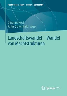 Landschaftswandel - Wandel Von Machtstrukturen - Kost, Susanne (Editor), and Schnwald, Antje (Editor)