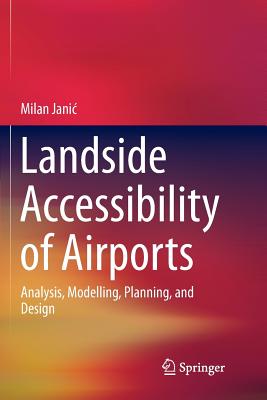 Landside Accessibility of Airports: Analysis, Modelling, Planning, and Design - Janic, Milan