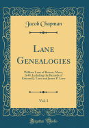 Lane Genealogies, Vol. 1: William Lane of Boston, Mass., 1648, Including the Records of Edmund J. Lane and James P. Lane (Classic Reprint)