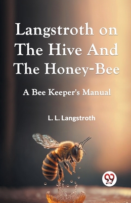 Langstroth On The Hive And The Honey-Bee A Bee Keeper's Manual - Langstroth L L