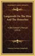 Langstroth on the Hive and the Honeybee: A Bee Keeper's Manual (1914)