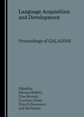 Language Acquisition and Development: Proceedings of Gala2005 - Belletti, Adriana (Editor), and Bennati, Elisa (Editor)