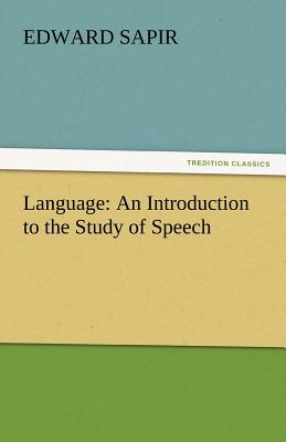 Language: An Introduction to the Study of Speech - Sapir, Edward