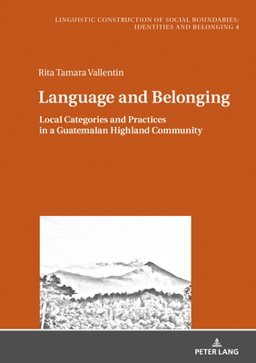 Language and Belonging: Local Categories and Practices in a Guatemalan Highland Community - Jungbluth, Konstanze, and Vallentin, Rita