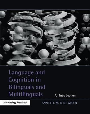 Language and Cognition in Bilinguals and Multilinguals: An Introduction - de Groot, Annette M.B.