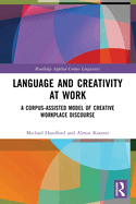 Language and Creativity at Work: A Corpus-Assisted Model of Creative Workplace Discourse