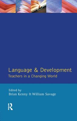 Language and Development: Teachers in a Changing World - Kenny, Brian, and Savage, William