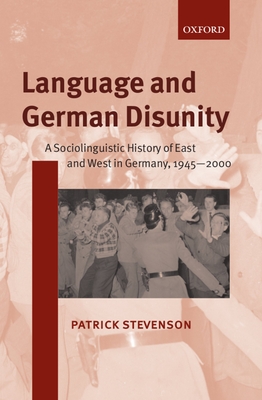 Language and German Disunity: A Sociolinguistic History of East and West in Germany, 1945-2000 - Stevenson, Patrick