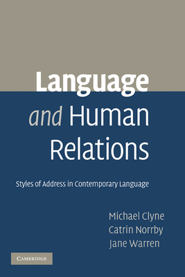 Language and Human Relations: Styles of Address in Contemporary Language - Clyne, Michael, and Norrby, Catrin, and Warren, Jane