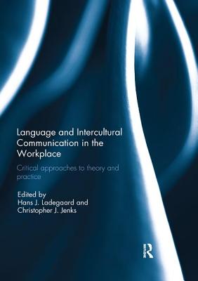 Language and Intercultural Communication in the Workplace: Critical approaches to theory and practice - Ladegaard, Hans J. (Editor), and Jenks, Christopher (Editor)