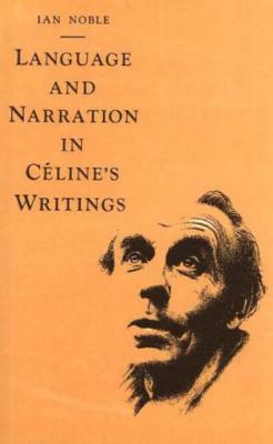 Language And Narration In Celine's Writings - Noble, Ian
