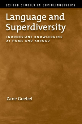 Language and Superdiversity: Indonesians Knowledging at Home and Abroad - Goebel, Zane