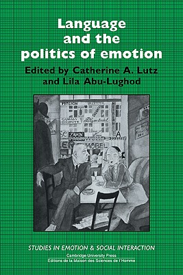 Language and the Politics of Emotion - Lutz, Catherine A. (Editor), and Abu-Lughod, Lila (Editor)