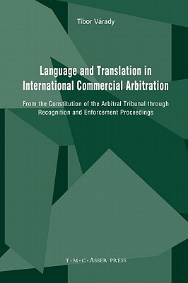 Language and Translation in International Commercial Arbitration: From the Constitution of the Arbitral Tribunal Through Recognition and Enforcement Proceedings - Vrady, Tibor