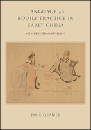 Language as Bodily Practice in Early China: A Chinese Grammatology