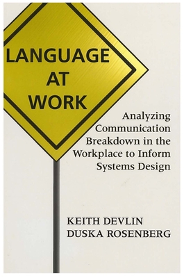 Language at Work: Analyzing Communication Breakdown in the Workplace to Inform Systems Design - Devlin, Keith, Professor, and Rosenberg, Duska
