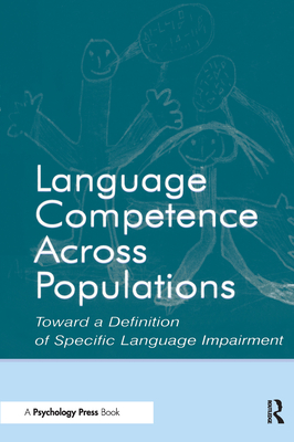 Language Competence Across Populations: Toward a Definition of Specific Language Impairment - Levy, Yonata (Editor), and Schaeffer, Jeannette C (Editor)