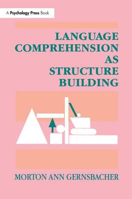 Language Comprehension As Structure Building - Gernsbacher, Morton Ann, Professor