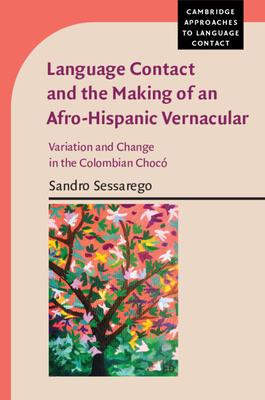 Language Contact and the Making of an Afro-Hispanic Vernacular: Variation and Change in the Colombian Choc - Sessarego, Sandro