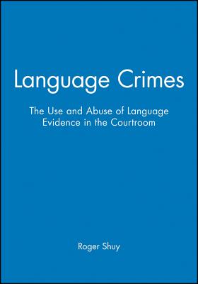Language Crimes: The Use and Abuse of Language Evidence in the Courtroom - Shuy, Roger