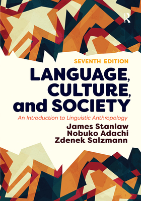 Language, Culture, and Society: An Introduction to Linguistic Anthropology - Stanlaw, James, and Adachi, Nobuko, and Salzmann, Zdenek