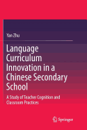 Language Curriculum Innovation in a Chinese Secondary School: A Study of Teacher Cognition and Classroom Practices