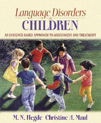 Language Disorders in Children: An Evidence-Based Approach to Assessment and Treatment - Hegde, M N, and Maul, Christine A