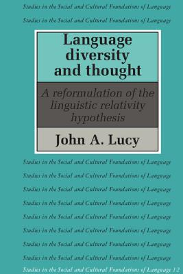 Language Diversity and Thought: A Reformulation of the Linguistic Relativity Hypothesis - Lucy, John A.