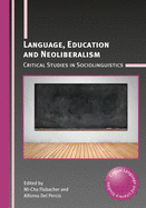Language, Education and Neoliberalism: Critical Studies in Sociolinguistics