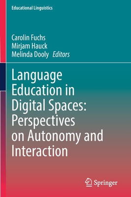 Language Education in Digital Spaces: Perspectives on Autonomy and Interaction - Fuchs, Carolin (Editor), and Hauck, Mirjam (Editor), and Dooly, Melinda (Editor)