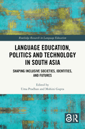 Language Education, Politics and Technology in South Asia: Shaping Inclusive Societies, Identities, and Futures